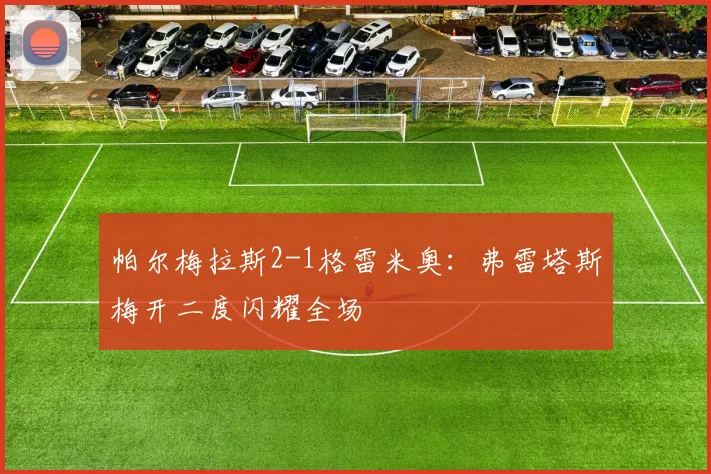 帕尔梅拉斯2-1格雷米奥：弗雷塔斯梅开二度闪耀全场