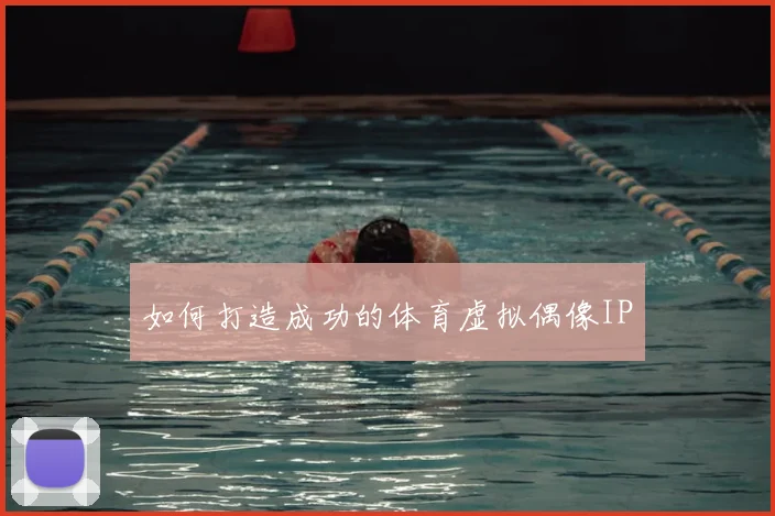 如何打造成功的体育虚拟偶像IP